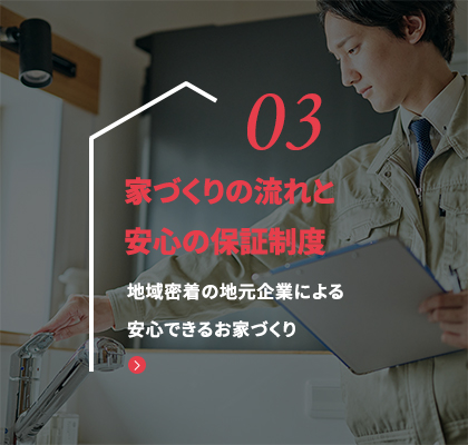 03 家づくりの流れと安心の保証制度 地域密着の地元企業による安心できるお家づくり