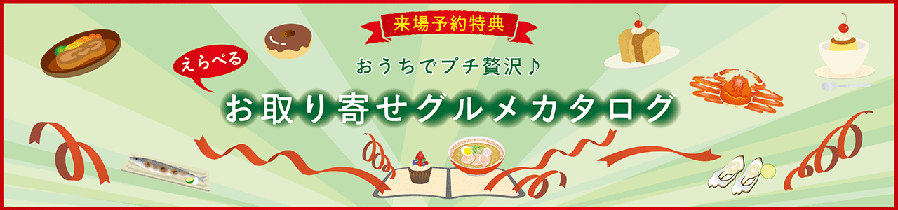 来場予約特典 おうちでプチ贅沢♪ えらべるお取り寄せグルメカタログ